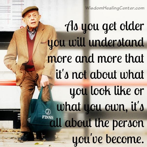 As You Get Older You Will Understand More About Your Life Wisdom 